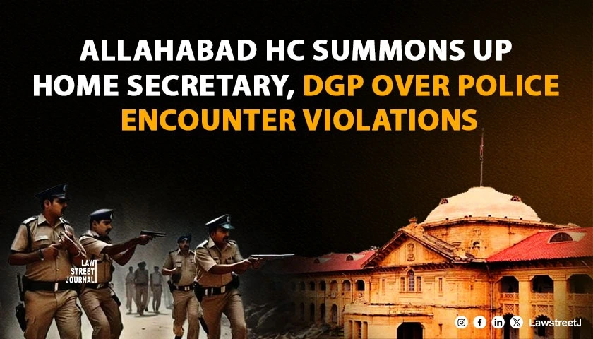allahabad-hc-flags-rampant-non-compliance-with-supreme-court-guidelines-in-police-encounters-summons-up-home-secretary-and-dgp