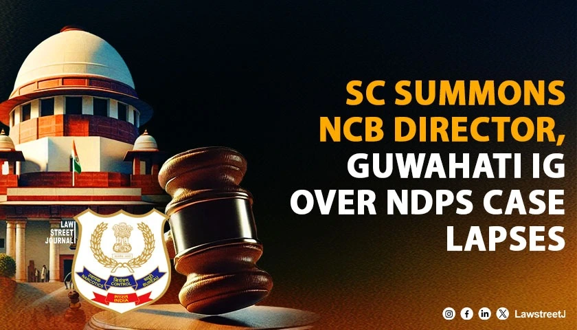 sc-summons-ncb-director-guwahati-ig-over-delays-and-lapses-in-ndps-case-where-accused-was-granted-bail
