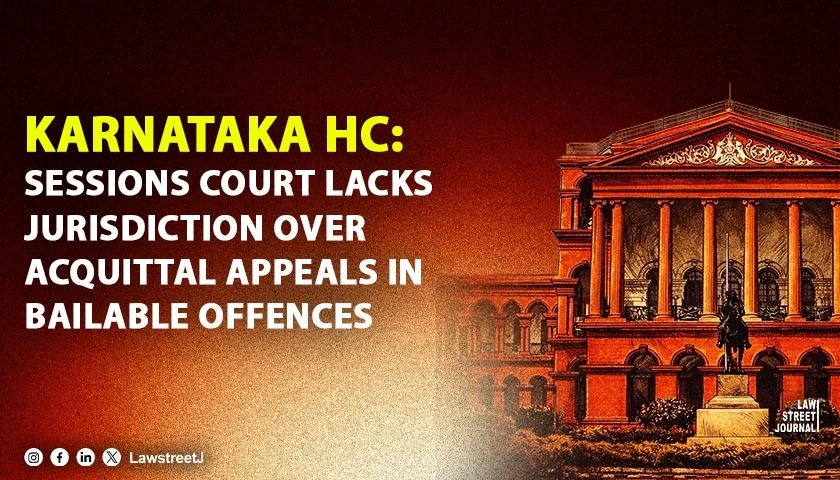 Karnataka HC Sets Aside Conviction Rules Sessions Court Lacked Jurisdiction to Hear Appeal Against Acquittal in Bailable Offences