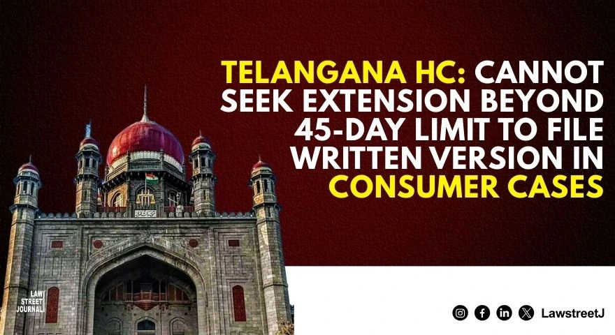 telangana-hc-cannot-seek-extension-beyond-45-day-limit-to-file-written-version-in-consumer-cases