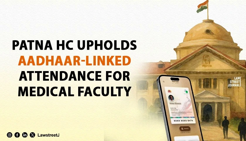 Patna HC Backs Aadhaar Based Attendance in Medical Colleges Contrasts Allahabad HC Ruling on Madarsa Closure