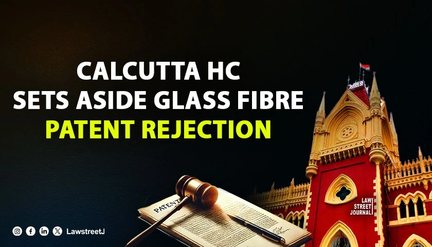 Calcutta HC sets aside patent rejection for high-performance glass fibre composition remands matter to Controller
