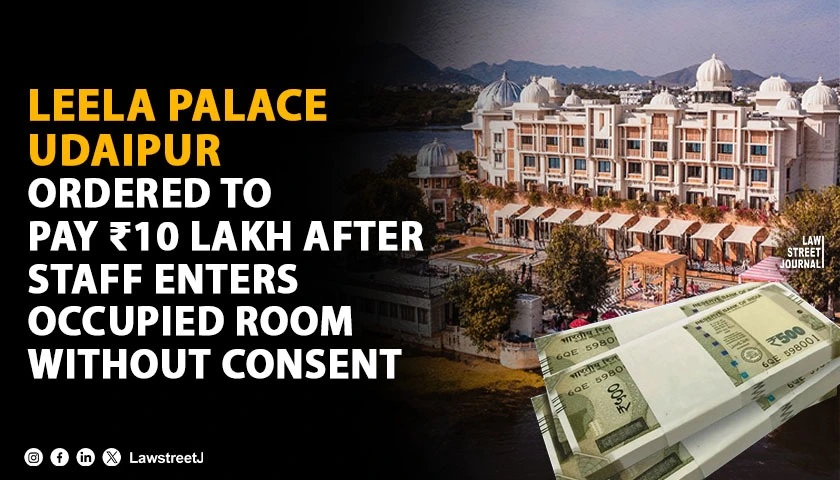 leela-palace-udaipur-ordered-to-pay-10-lakh-after-housekeeping-staff-enters-occupied-room-without-consent