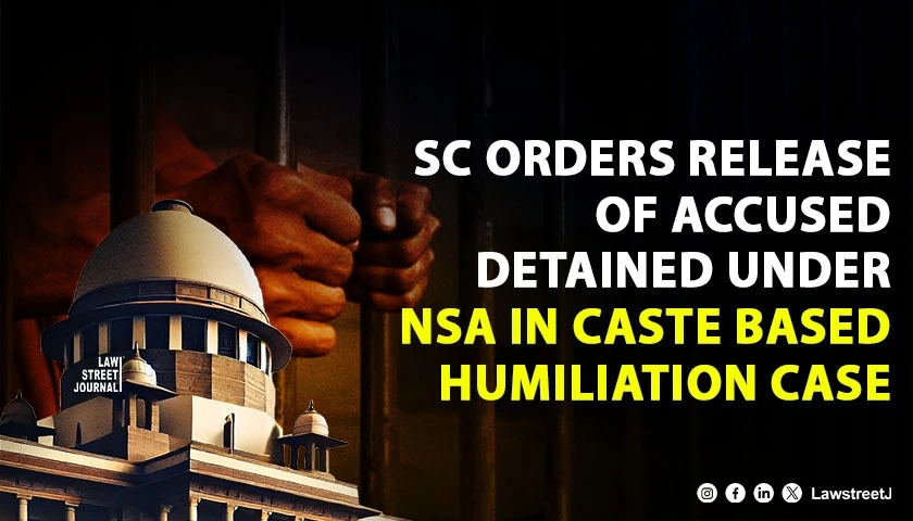 SC Orders Release of Accused Detained Under NSA in Caste-Based Humiliation Case [Read Order]