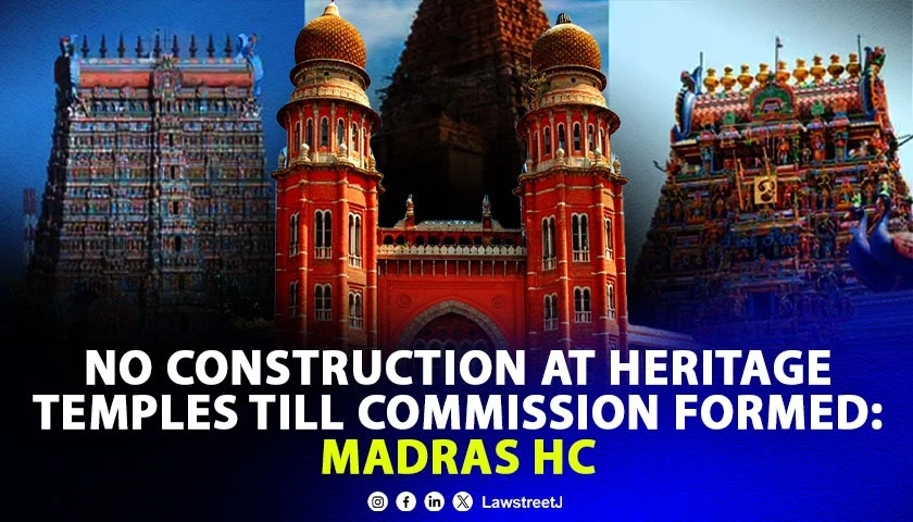 Madras HC Bans Construction at Heritage Temples Across Tamil Nadu Until Heritage Commission Is Formed