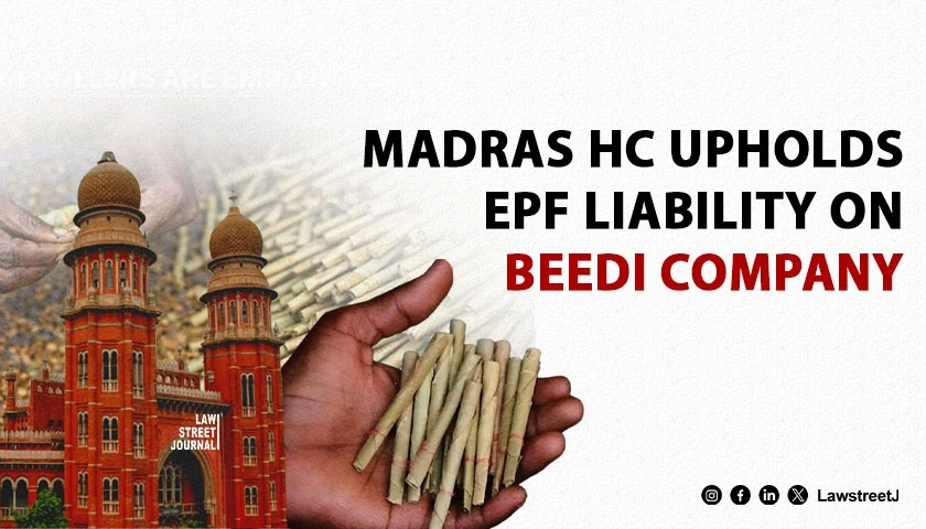madras-hc-upholds-epf-liability-on-beedi-company-for-workers-engaged-through-intermediary