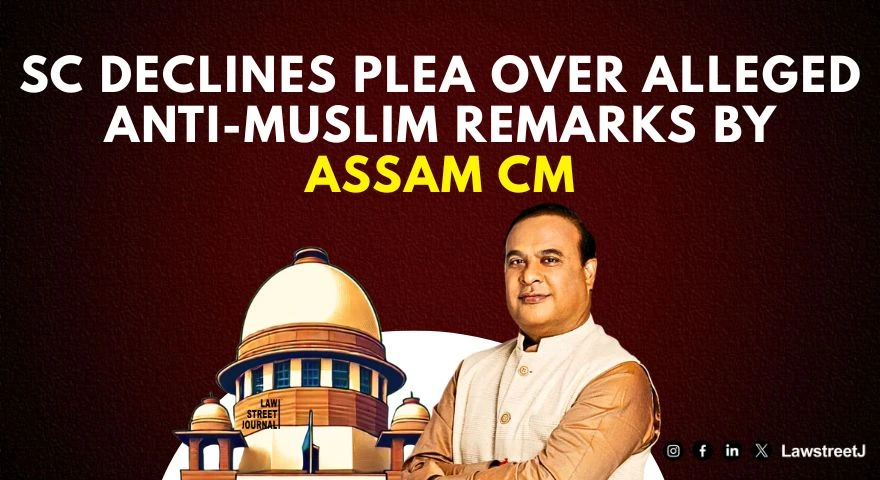 sc-declines-to-entertain-plea-over-alleged-anti-muslim-remarks-by-assam-cm-says-approach-hc