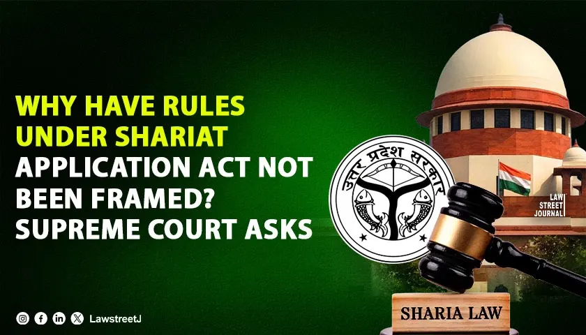 Why Have Rules Under Shariat Application Act Not Been Framed? SC Seeks Responses From Union And Uttar Pradesh [Read Order]