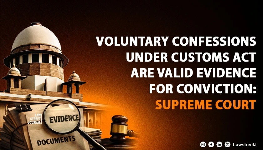Voluntary Confessions Under Customs Act Are Valid Evidence for Conviction SC