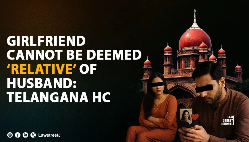 Girlfriend Cannot Be Deemed Relative of Husband Telangana HC