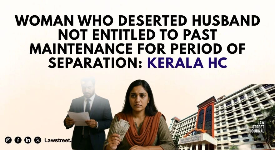 Woman Who Deserted Husband Not Entitled to Past Maintenance for Period of Separation Kerala HC