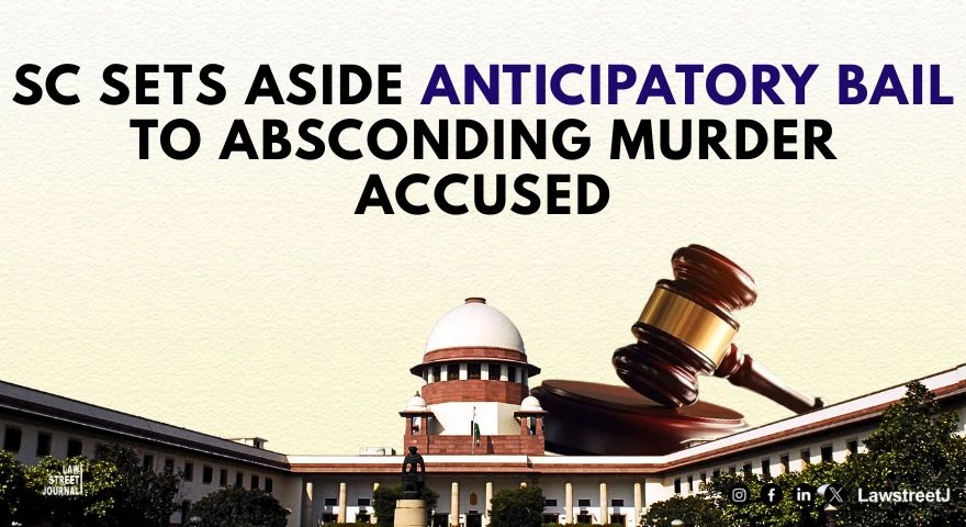 SC Sets Aside Anticipatory Bail Granted To Absconding Murder Accused In Madhya Pradesh Political Rivalry Case