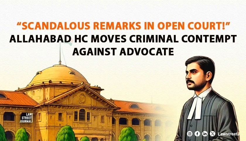 allahabad-hc-refers-advocate-for-criminal-contempt-after-alleged-scandalous-remarks-during-bail-hearing