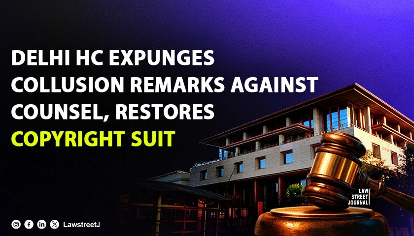 Delhi HC Sets Aside Dismissal Of Copyright Suit Over Local Commissioner’s Visit To Additional Premises; Expunges Findings Of Collusion Against Counsel [Read Judgment]
