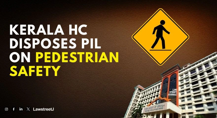 Kerala HC Closes PIL on Pedestrian Safety Allows Petitioners to Raise Future Grievances