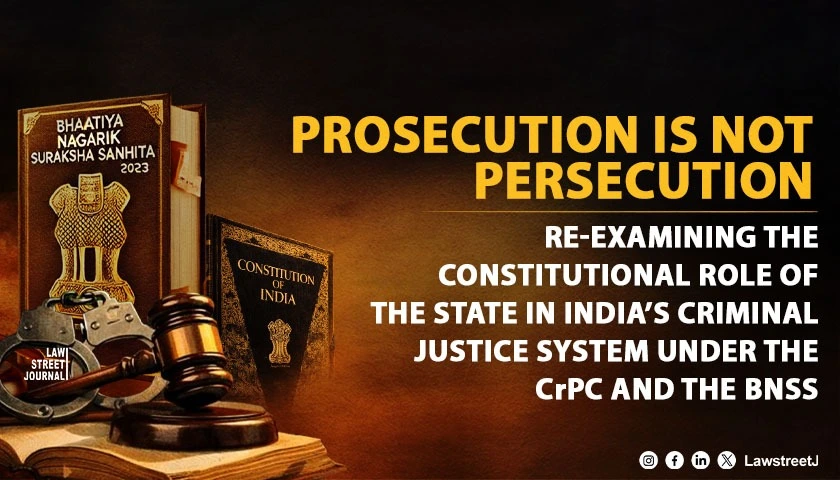 prosecution-is-not-persecution-re-examining-the-constitutional-role-of-the-state-in-indias-criminal-justice-system-under-the-crpc-and-the-bnss