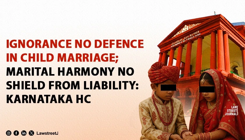 Ignorance of Law No Defence in Child Marriage Cases Subsequent Marital Harmony Cannot Erase Criminal Liability Karnataka HC