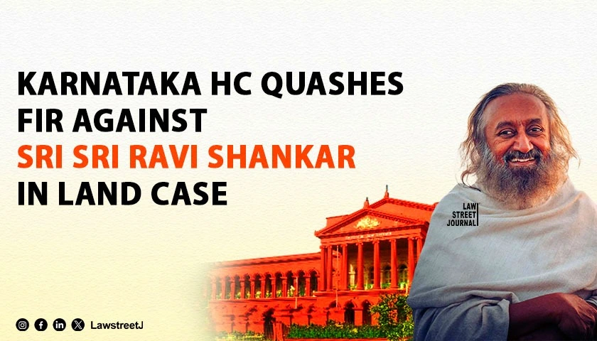 Karnataka HC Quashes FIR Against Sri Sri Ravi Shankar In Bengaluru Land Encroachment Case