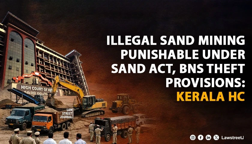 Illegal Sand Mining Attracts Both Sand Act and BNS Theft Charges: Kerala HC [Read Order]