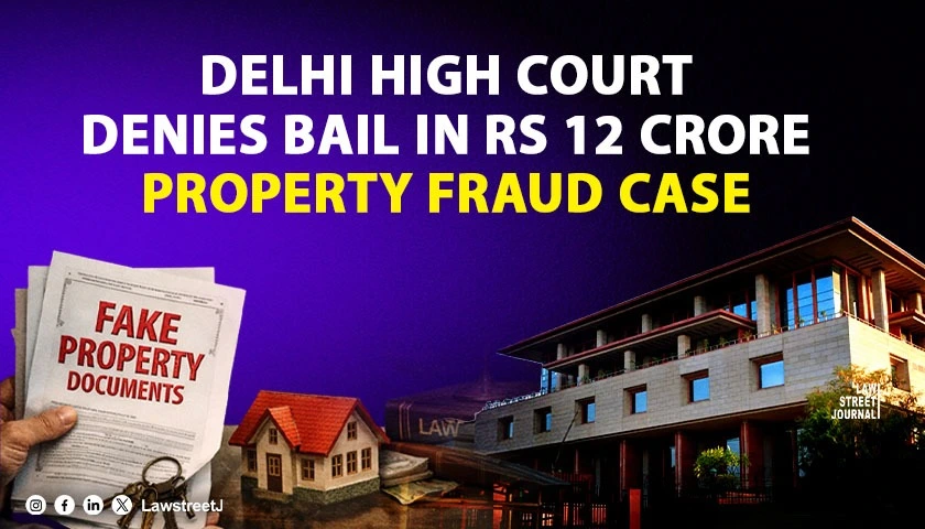 Delhi HC Dismisses Anticipatory Bail Plea in Rs. 12 Crore Property Fraud, Observes “The Maestro Leads from a Distance” [Read Order]