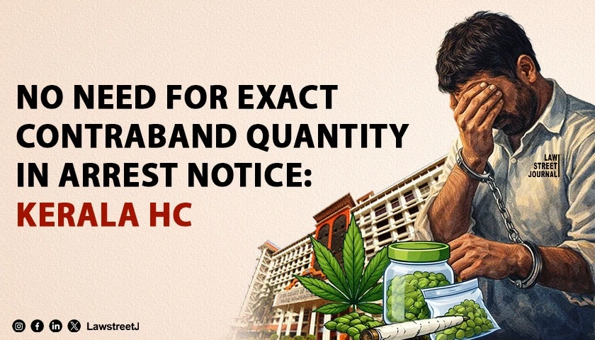 Mention of Quantity Type in Arrest Notice Sufficient Under BNSS Exact Quantity Not Mandatory Kerala HC