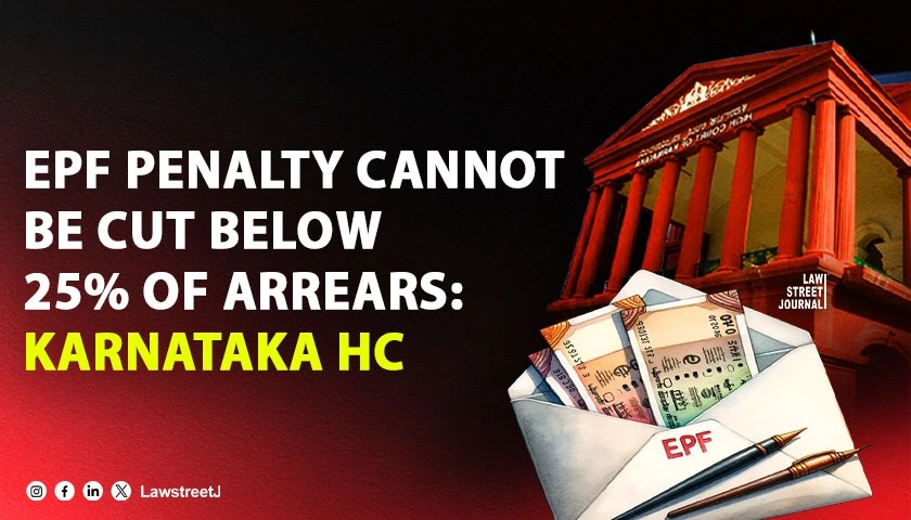 epf-penalty-for-delayed-contribution-cannot-be-reduced-below-25-of-arrears-cgit-order-modified-karnataka-hc