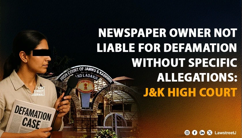 newspaper-owner-cannot-be-prosecuted-for-defamation-without-specific-allegations-on-role-in-publication-j-and-k-hc