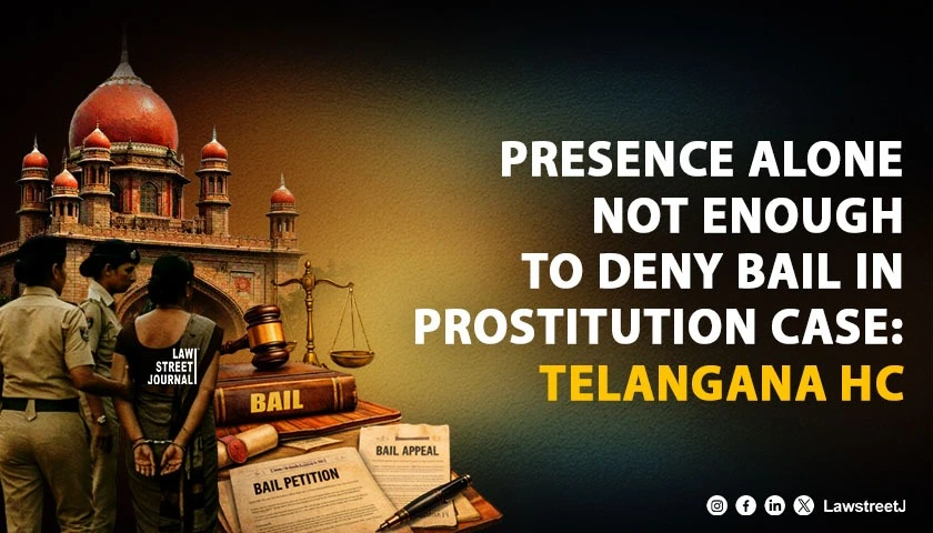 Telangana HC Grants Bail to Woman Accused in Prostitution Raid; Holds Mere Presence at Premises Insufficient to Deny Bail [Read Order]