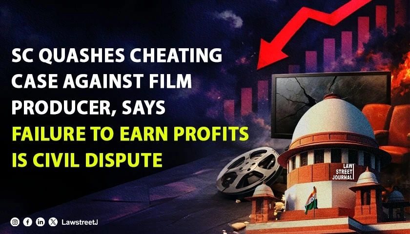 Failure To Generate Profits From Movie Does Not Indicate Dishonest Intent; Civil Dispute Cannot Be Given the Colour of a Criminal Offence: SC [Read Judgment]
