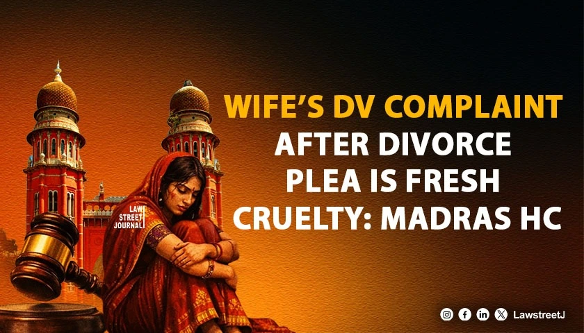 wifes-domestic-violence-complaint-filed-after-divorce-petition-amounts-to-fresh-cruelty-condonation-cannot-bar-relief-madras-hc