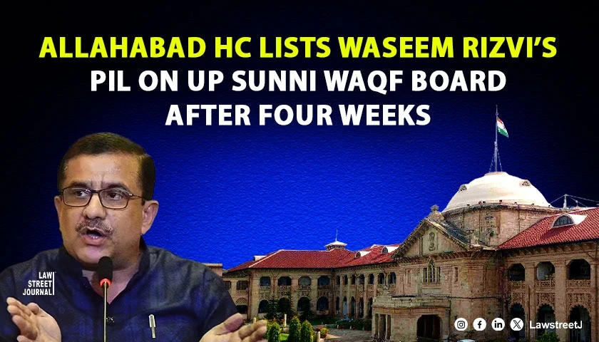 allahabad-hc-lists-waseem-rizvis-pil-challenging-functioning-and-composition-of-up-sunni-central-waqf-board-after-four-weeks