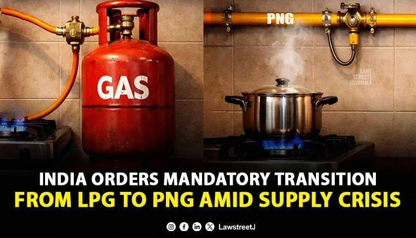 India Orders Mandatory Transition from LPG to PNG Amid Supply Crisis [Read Notification]