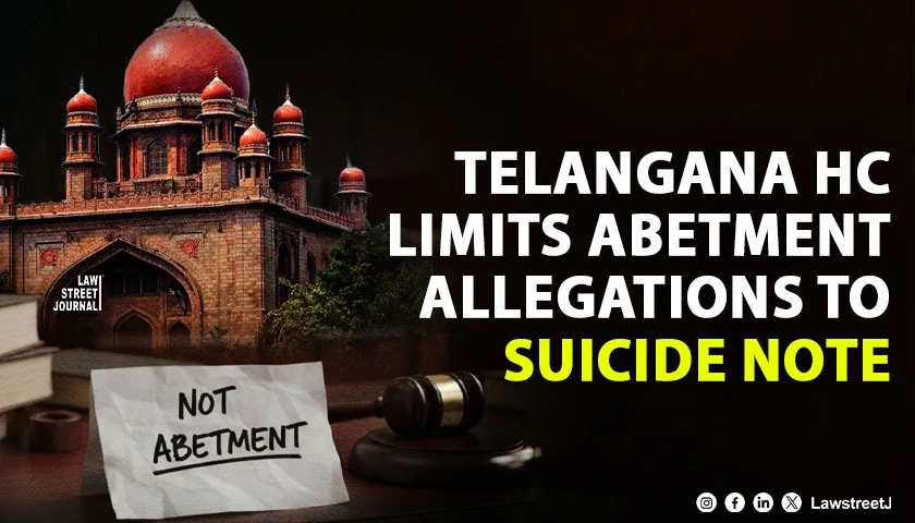 Allegations in Abetment to Suicide Case Cannot Travel Beyond Contents of Suicide Note Telangana HC