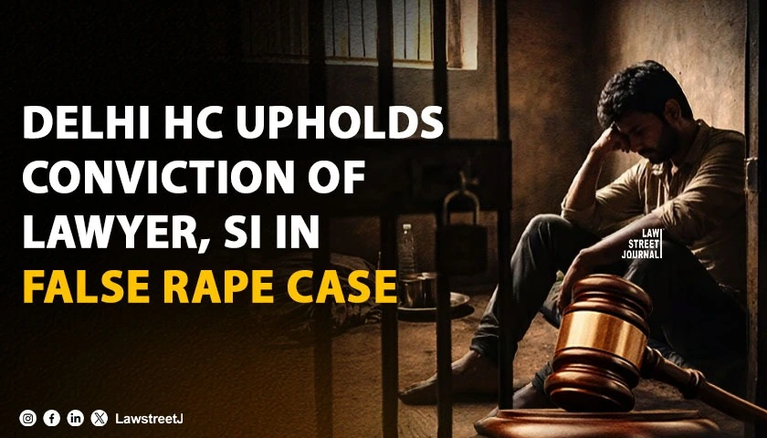 innocent-man-framed-in-false-rape-case-delhi-hc-upholds-conviction-of-lawyer-si-enhances-compensation-to-3-lakh