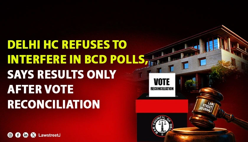 delhi-hc-declines-to-interfere-in-bar-council-of-delhi-election-process-clarifies-results-to-be-declared-only-after-vote-reconciliation