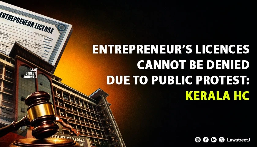 An Entrepreneur Who Has Invested Crores and Obtained All Statutory Clearances Cannot Be Denied Permission Merely Because of a Handful of Protesters”: Kerala HC [Read Judgment]