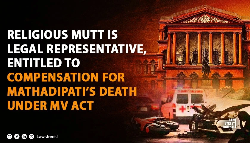 Religious Mutt is ‘Legal Representative’, Can Claim Compensation for Mathadipati’s Death: Karnataka HC [Read Judgment]