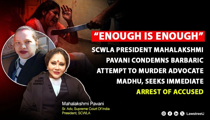 “Enough is Enough”: SCWLA President Mahalakshmi Pavani Condemns Barbaric Attempt to Murder Advocate Madhu, Seeks Immediate Arrest of Accused [Read Press Release]