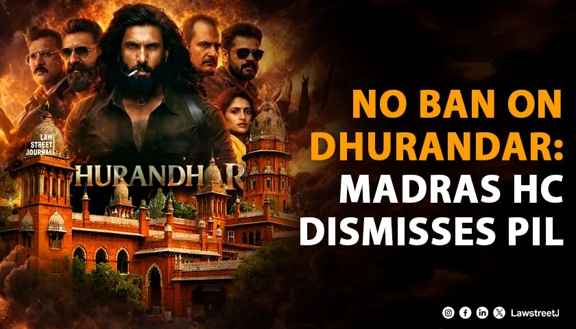 Screening of Film Dhurandar Cannot Be Stalled Merely Because a Section of Society Has a Different View Madras HC Dismisses PIL Seeking Ban During Tamil Nadu Elections