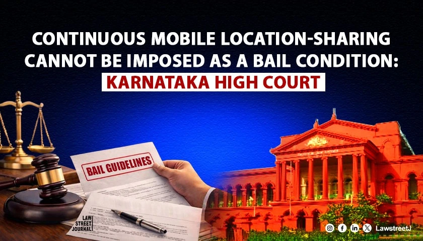 continuous-mobile-location-sharing-cannot-be-imposed-as-a-bail-condition-karnataka-hc