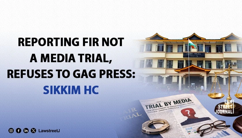 reporting-an-fir-is-not-a-media-trial-sikkim-high-court-dismisses-writ-seeking-gag-on-press-coverage-of-criminal-case