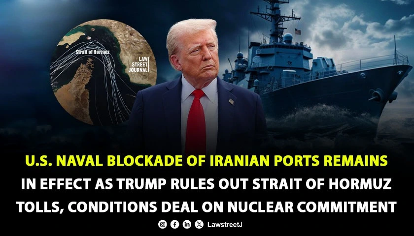us-naval-blockade-of-iranian-ports-remains-in-effect-as-trump-rules-out-strait-of-hormuz-tolls-conditions-deal-on-nuclear-commitment