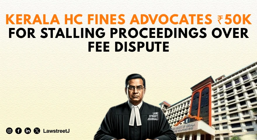 High Court Imposes ₹50,000 Cost on Two Advocates for Stalling Execution Proceedings Over Unpaid Fee Dispute; Holds Advocate Has No Right to Halt Legal Proceedings Until Fee Claim Is Settled [Read Judgment]