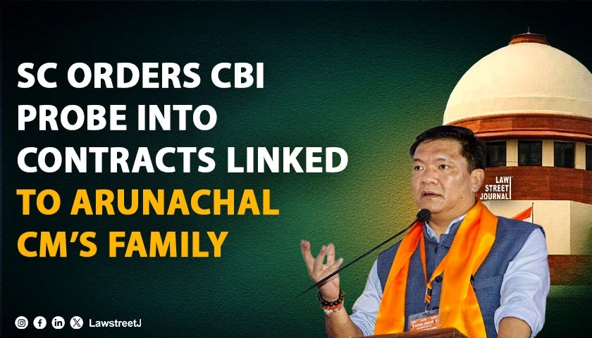 sc-orders-cbi-probe-into-alleged-irregular-allotment-of-contracts-linked-to-arunachal-pradesh-cm-pema-khandus-family