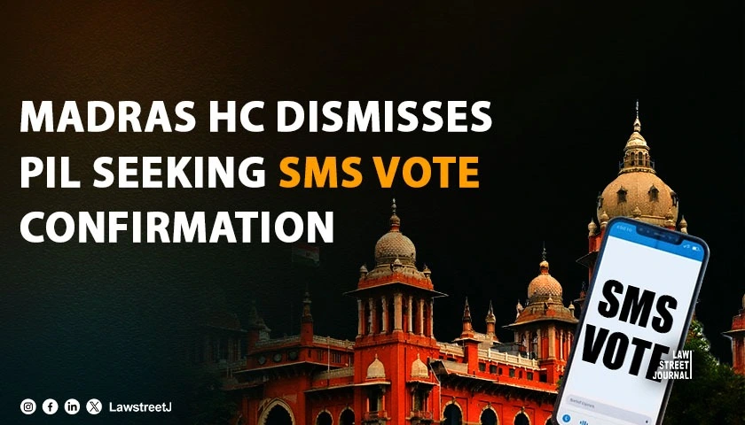 High Court Cannot Direct Authorities to Form or Implement New Policy Madras HC Dismisses PIL Seeking SMS Confirmation After Casting Vote with Election Process Already Underway