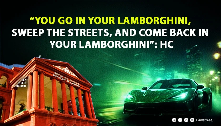 You will go in your Lamborghini sweep the streets and come back in your Lamborghini Karnataka HC on Community Service in Reckless Driving Case