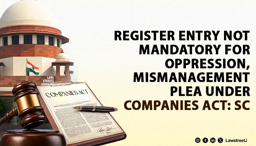 Register Entry Not Mandatory for Oppression Mismanagement Plea Under Companies Act SC
