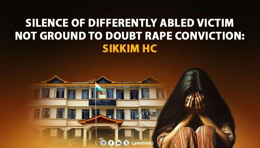 Silence of Differently-Abled Rape Victim Cannot Suppress Truth; Courts Must Focus on Substance Over Manner of Expression: Sikkim HC [Read Judgment]