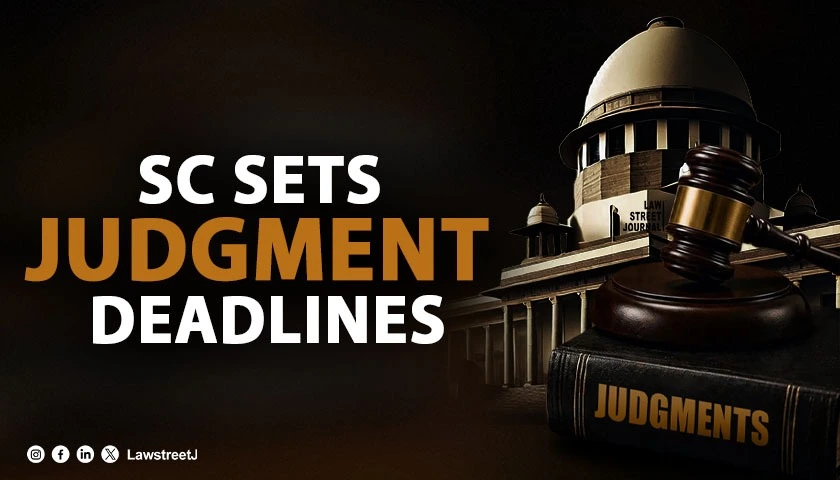 High Courts Must Pronounce Judgments Within Three Months of Reserving Verdicts; Bail Orders Must Be Pronounced Within a Day: SC