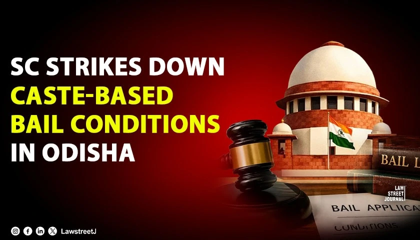 sc-strikes-down-caste-coloured-bail-conditions-in-odisha-calls-them-regressive-and-unconstitutional